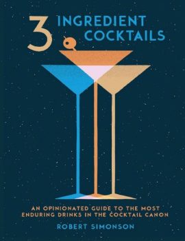 3-Ingredient Cocktails- An Opinionated Guide to the Most Enduring Drinks in the Cocktail Canon ( PDFDrive )