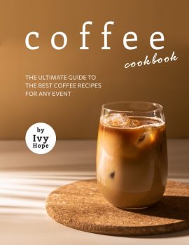 Coffee_Cookbook_-_The_Ultimate_Guide_to_The_Best_Coffee_Recipes_for_Any_Event