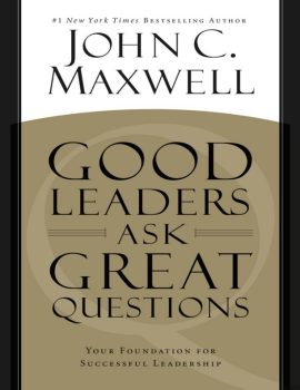 Good Leaders Ask Great Questions- Your Foundation for Successful Leadership