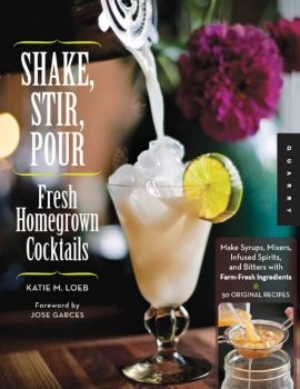 Shake, Stir, Pour-Fresh Homegrown Cocktails Make Syrups, Mixers, Infus
