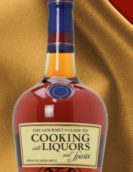 's Guide to Cooking with Liquors and Spirits- Extraordinary Recipes Made wit