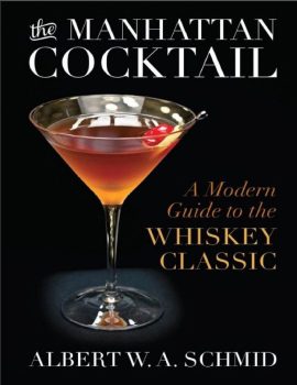 The Manhattan Cocktail_ A Modern Guide to the Whiskey Classic by Albert W. A. Schmid