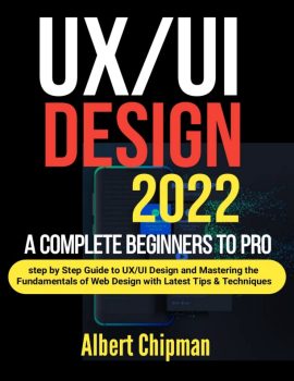 UX-UI_Design_2022_-_A_Complete_Beginners_to_Pro_Step_by_Step_Guide_to_UX-UI_Design_and_Masteri